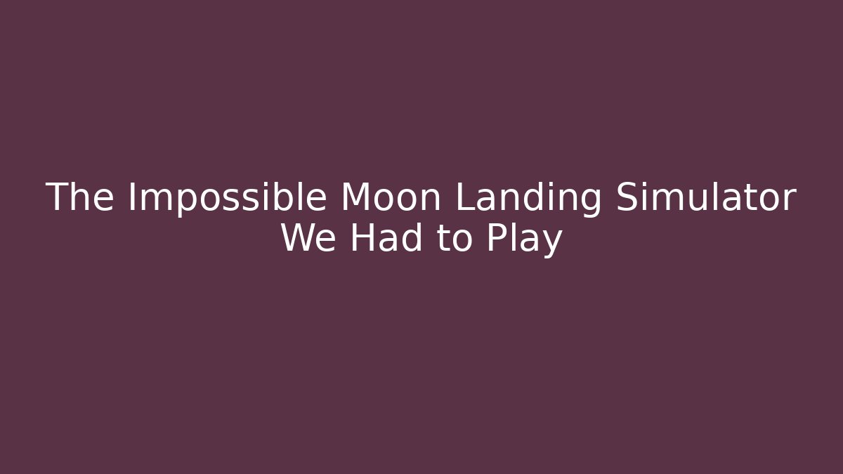 The Impossible Moon Landing Simulator We Had to Play