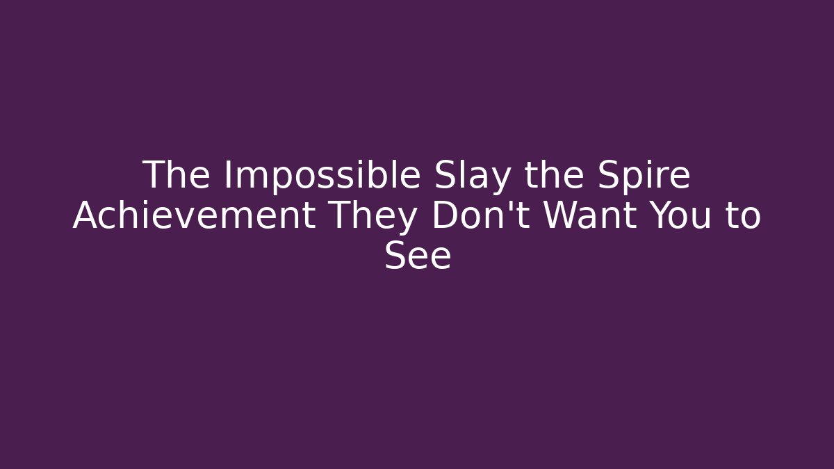 The Impossible Slay the Spire Achievement They Don't Want You to See