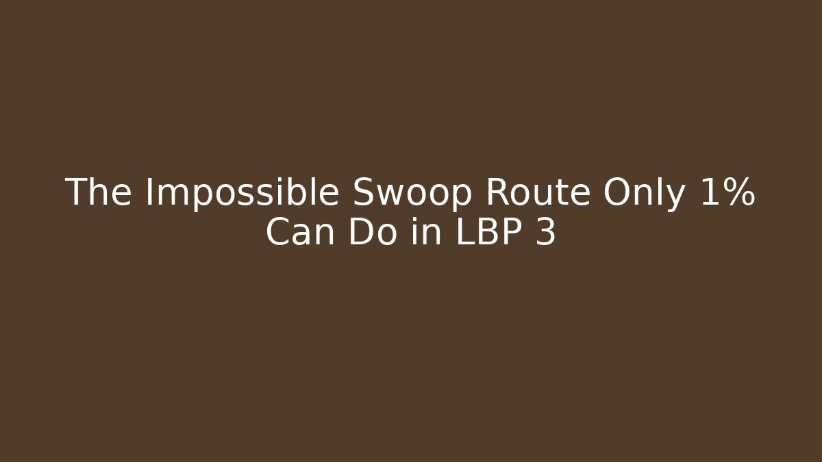 The Impossible Swoop Route Only 1% Can Do in LBP 3