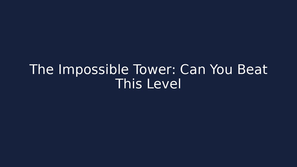 The Impossible Tower: Can You Beat This Level