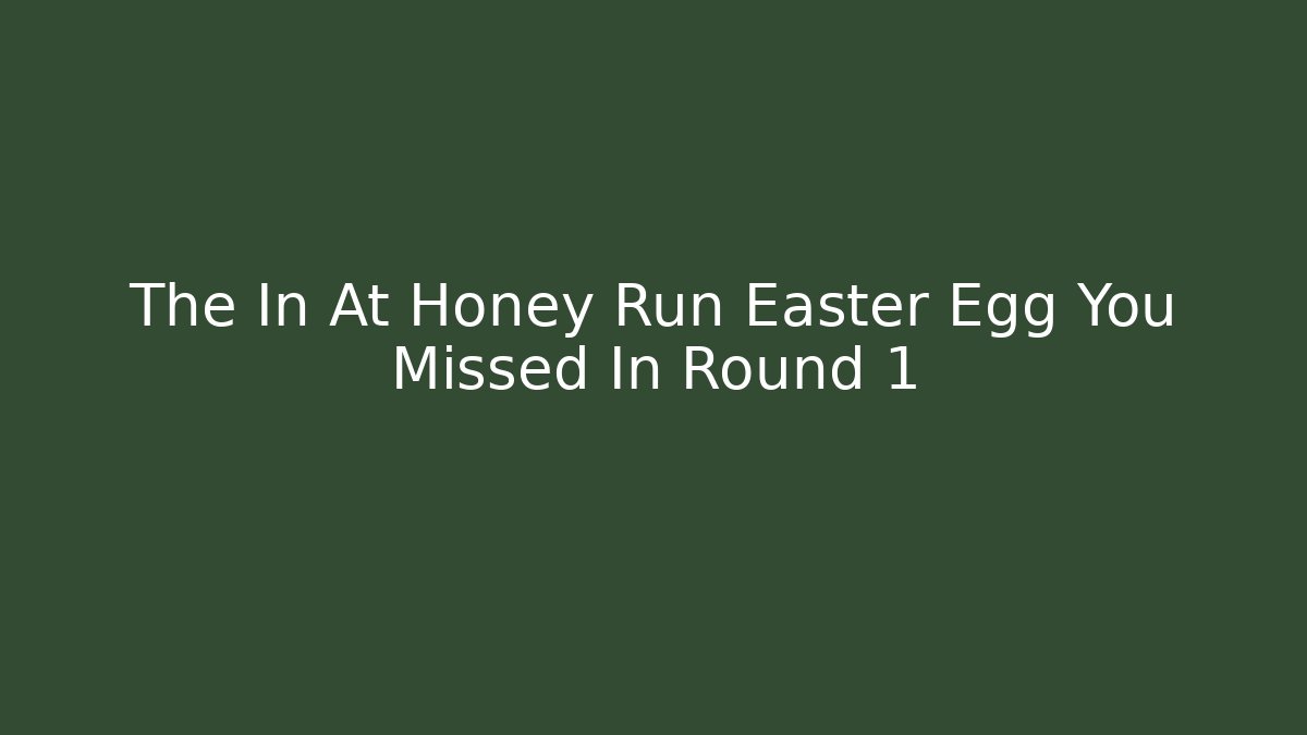 The In At Honey Run Easter Egg You Missed In Round 1