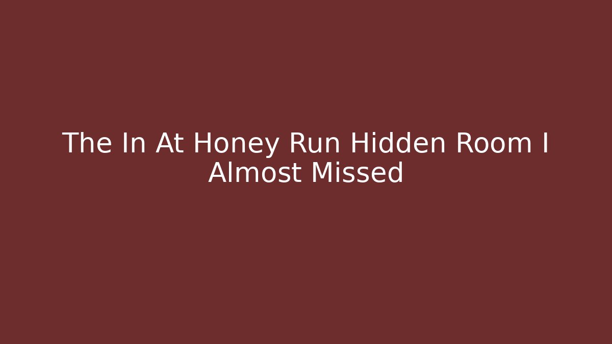 The In At Honey Run Hidden Room I Almost Missed