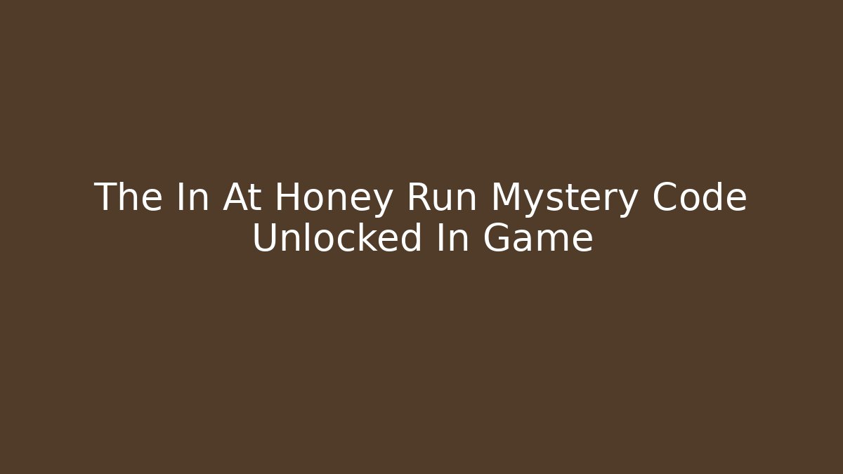 The In At Honey Run Mystery Code Unlocked In Game