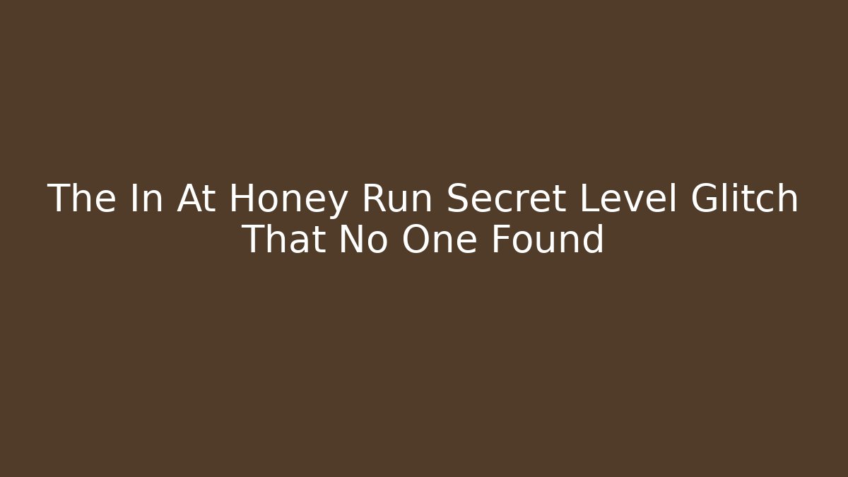 The In At Honey Run Secret Level Glitch That No One Found