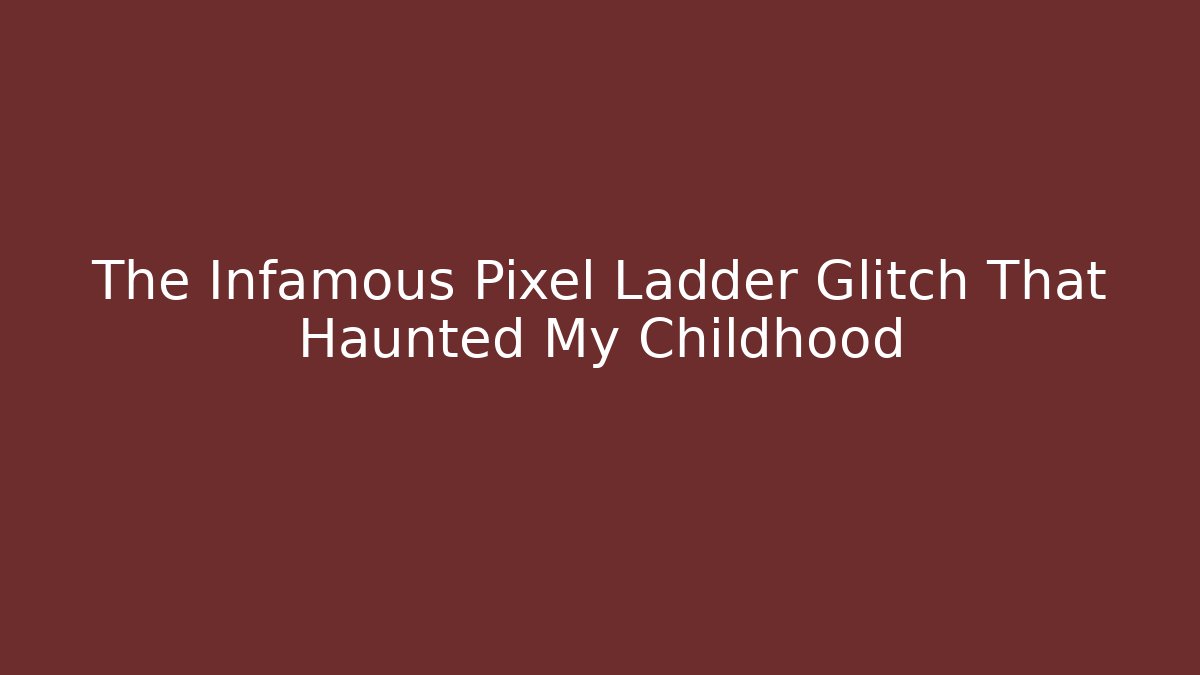 The Infamous Pixel Ladder Glitch That Haunted My Childhood
