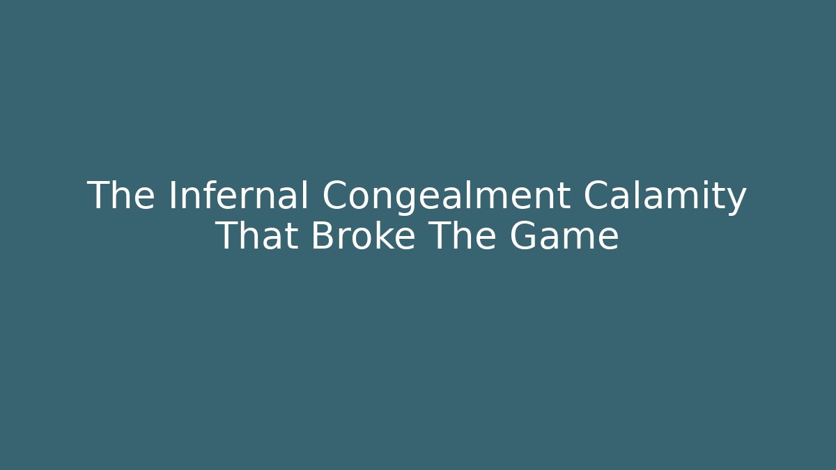 The Infernal Congealment Calamity That Broke The Game - Celivion