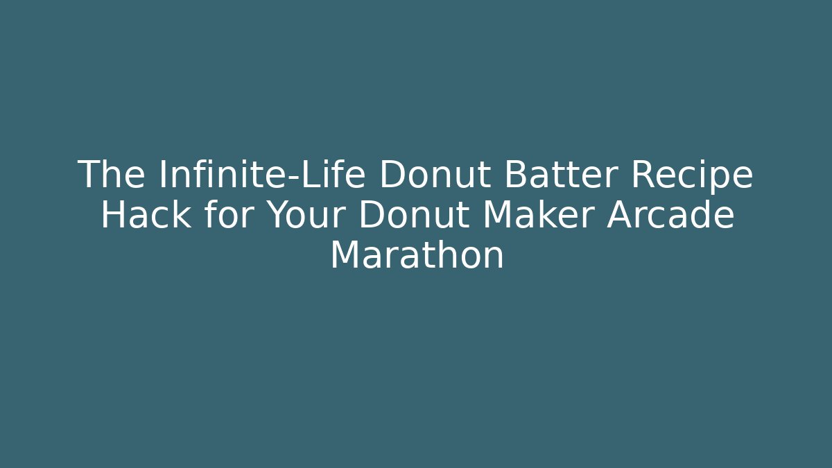 The Infinite-Life Donut Batter Recipe Hack for Your Donut Maker Arcade Marathon