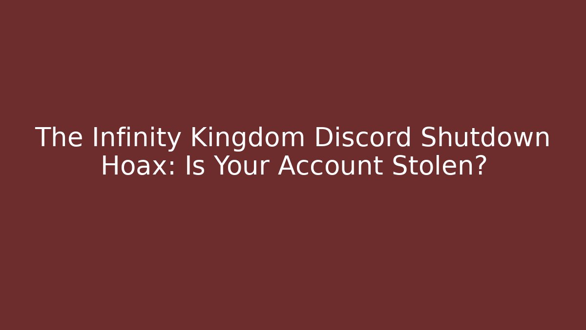 The Infinity Kingdom Discord Shutdown Hoax: Is Your Account Stolen?