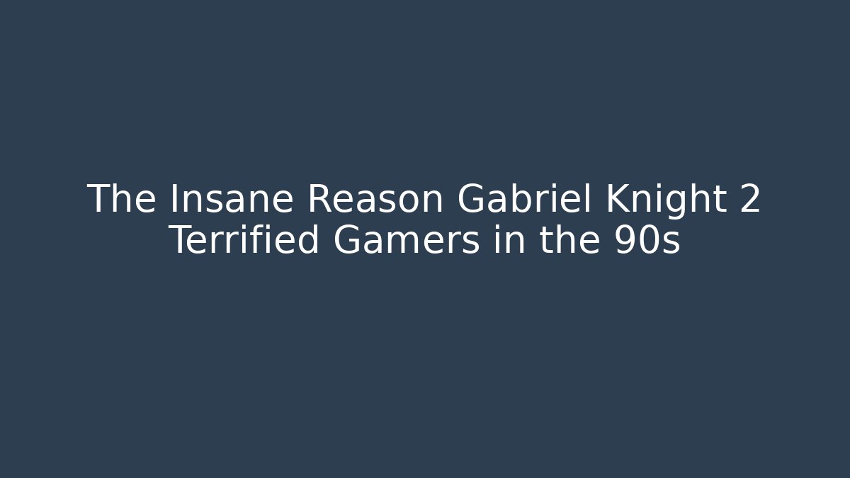 The Insane Reason Gabriel Knight 2 Terrified Gamers in the 90s