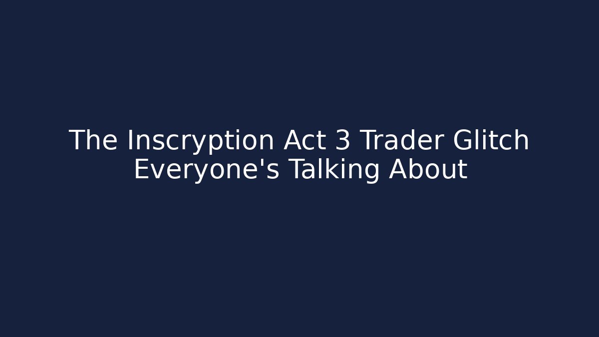 The Inscryption Act 3 Trader Glitch Everyone's Talking About - Celivion