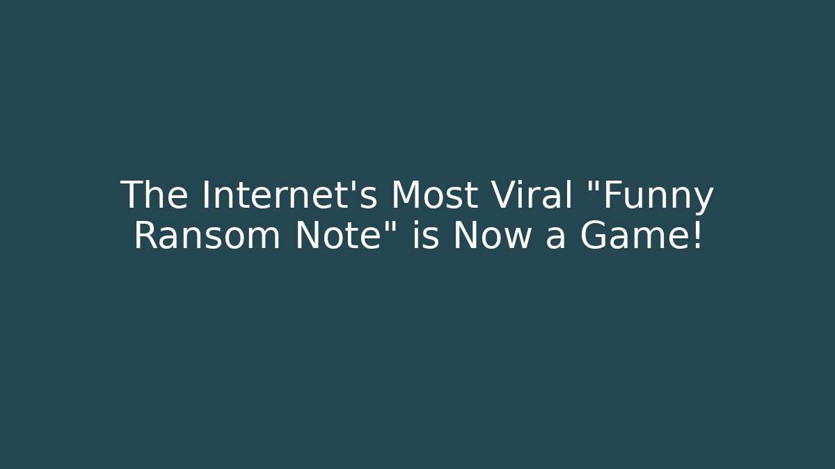 The Internet's Most Viral "Funny Ransom Note" is Now a Game!