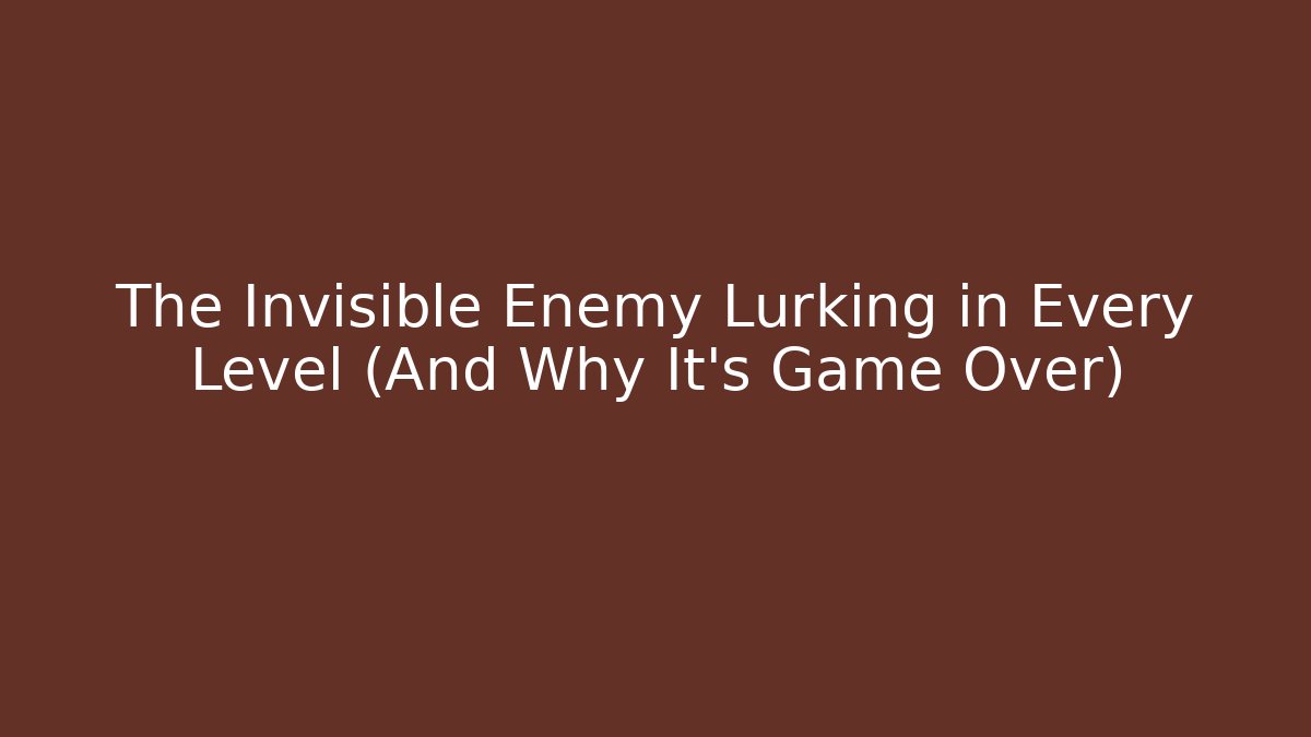 The Invisible Enemy Lurking in Every Level (And Why It’s Game Over)
