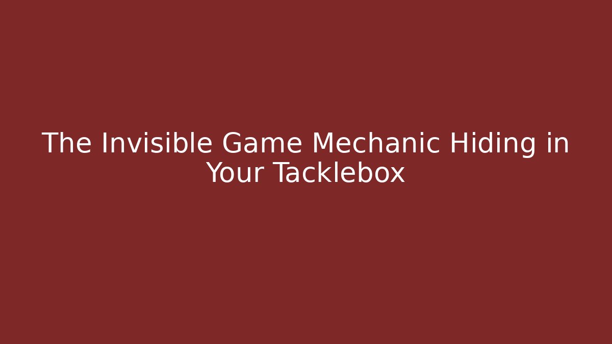 The Invisible Game Mechanic Hiding in Your Tacklebox