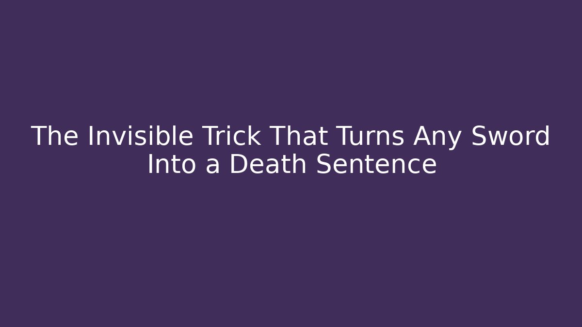 The Invisible Trick That Turns Any Sword Into a Death Sentence