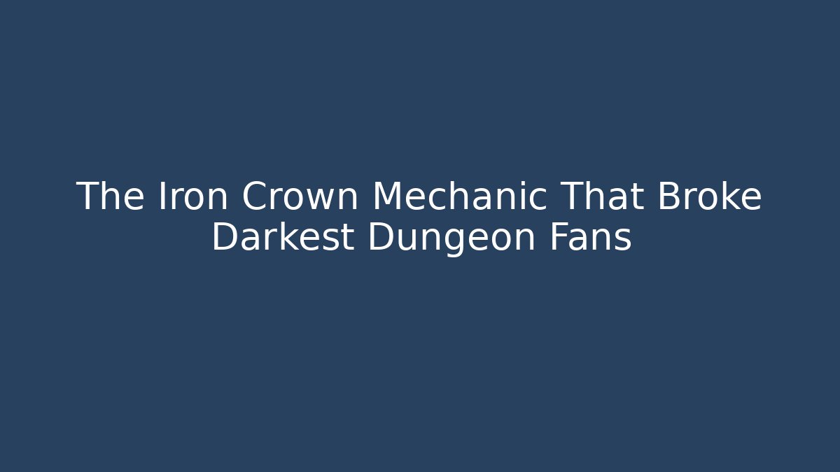 The Iron Crown Mechanic That Broke Darkest Dungeon Fans