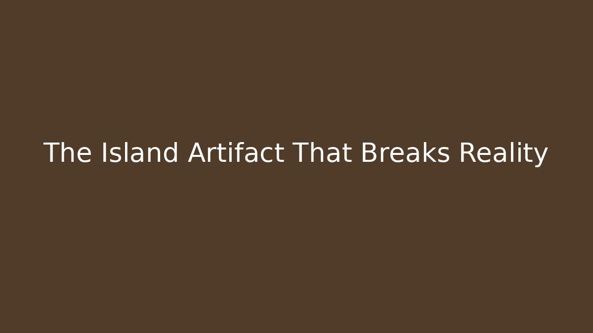 The Island Artifact That Breaks Reality