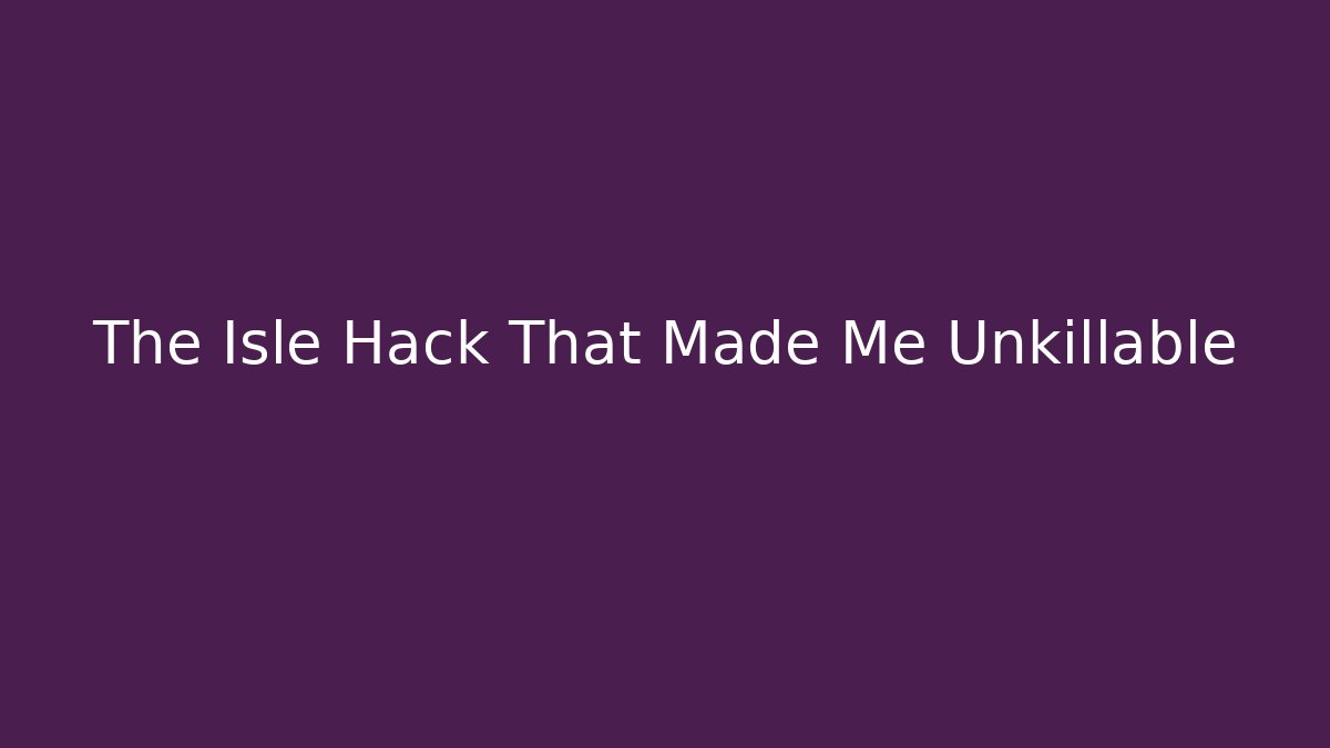 The Isle Hack That Made Me Unkillable - Celivion