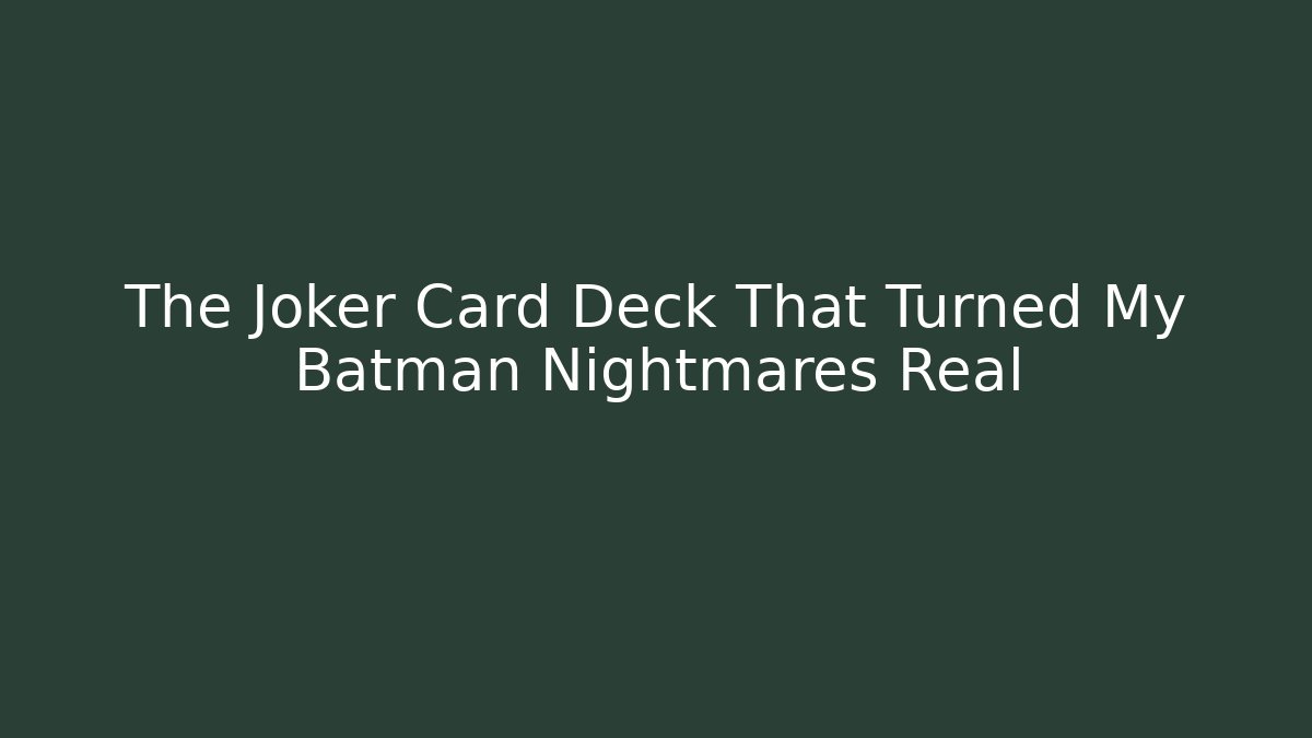 The Joker Card Deck That Turned My Batman Nightmares Real