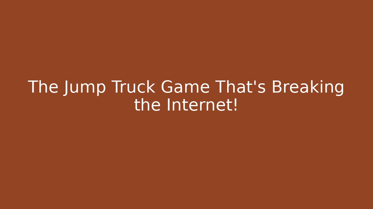 The Jump Truck Game That’s Breaking the Internet!