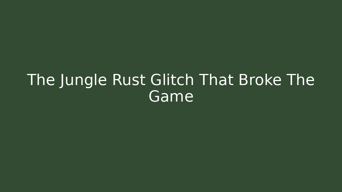 The Jungle Rust Glitch That Broke The Game