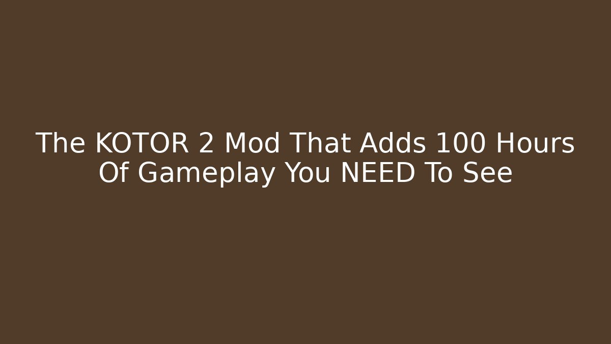 The KOTOR 2 Mod That Adds 100+ Hours Of Gameplay You NEED To See