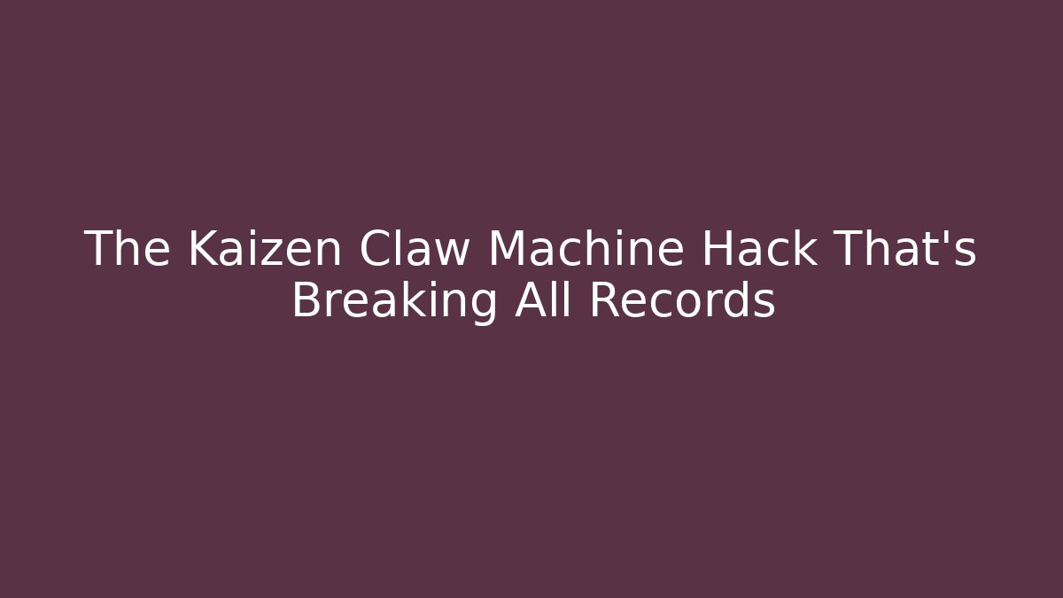The Kaizen Claw Machine Hack That’s Breaking All Records