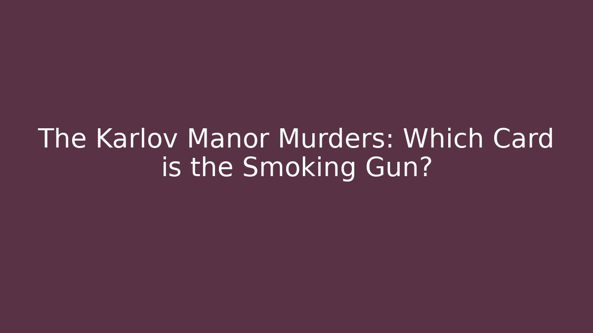 The Karlov Manor Murders: Which Card is the Smoking Gun?