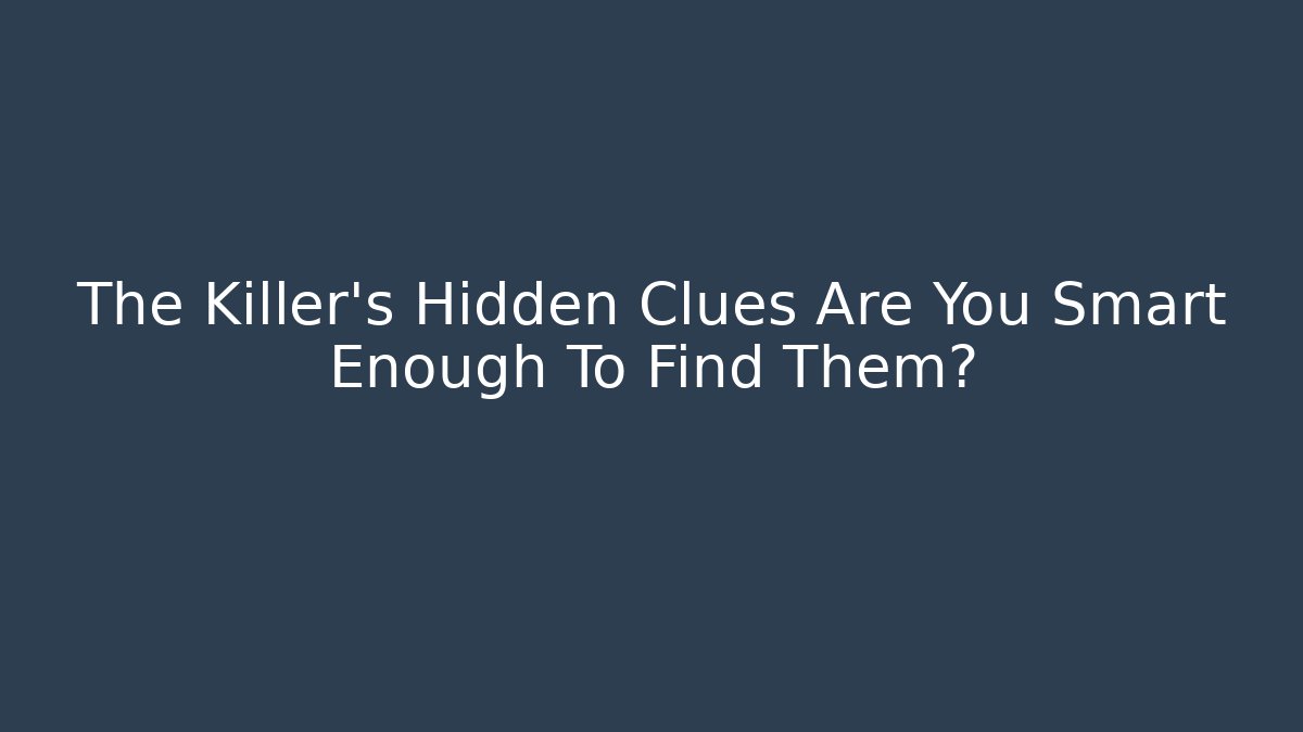 The Killer's Hidden Clues Are You Smart Enough To Find Them?