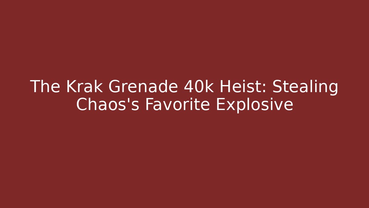 The Krak Grenade 40k Heist: Stealing Chaos’s Favorite Explosive - Celivion