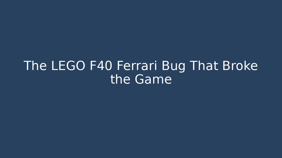 The LEGO F40 Ferrari Bug That Broke the Game