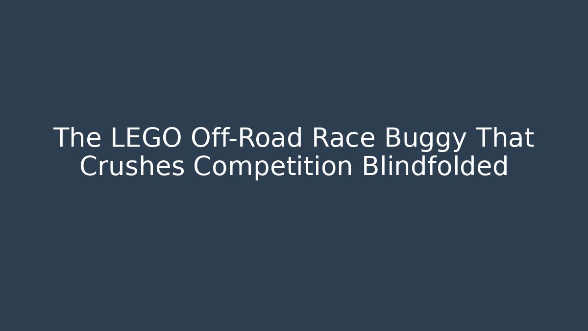 The LEGO Off-Road Race Buggy That Crushes Competition Blindfolded
