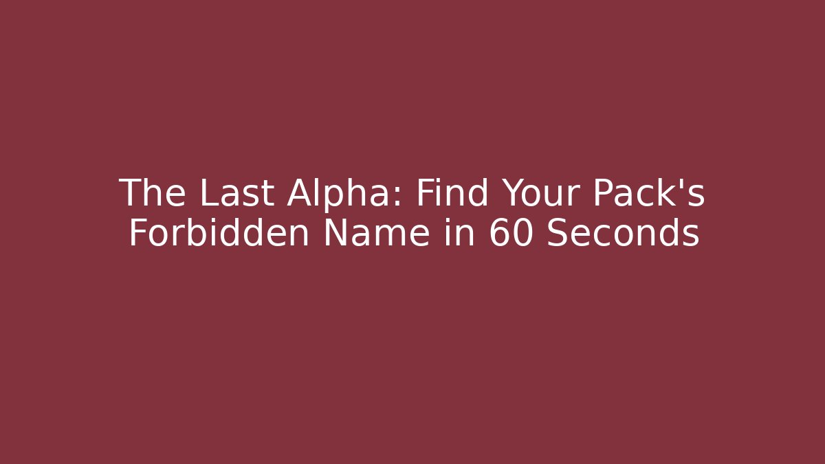 The Last Alpha: Find Your Pack’s Forbidden Name in 60 Seconds