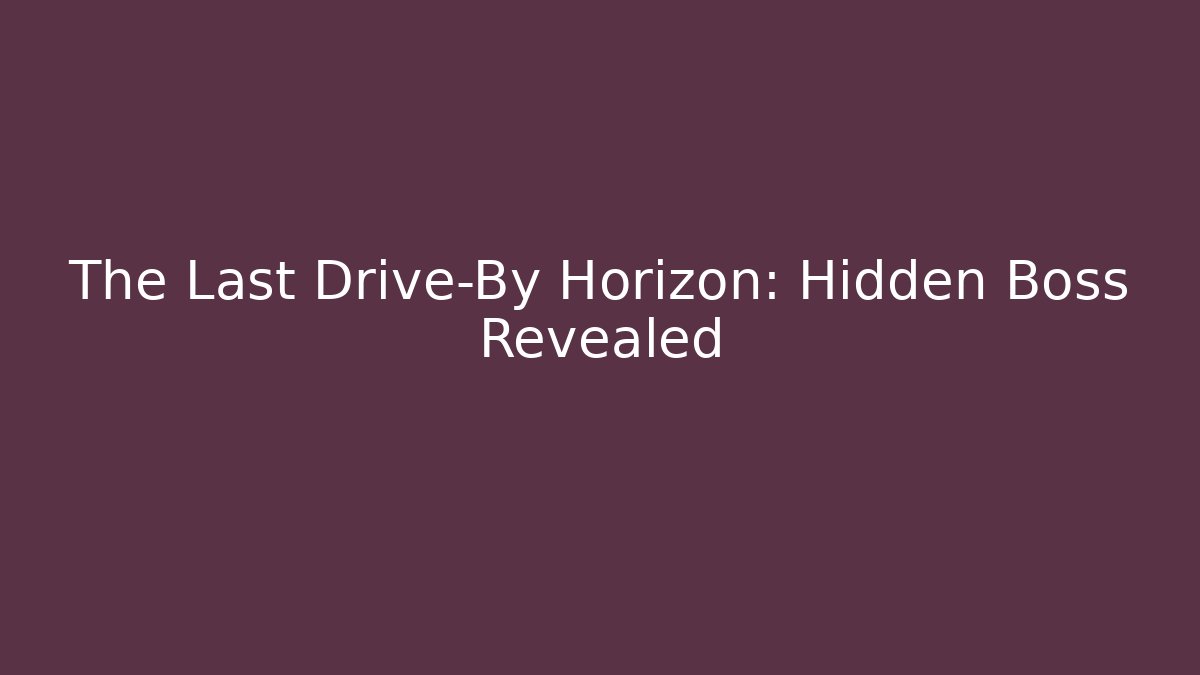 The Last Drive-By Horizon: Hidden Boss Revealed - Celivion