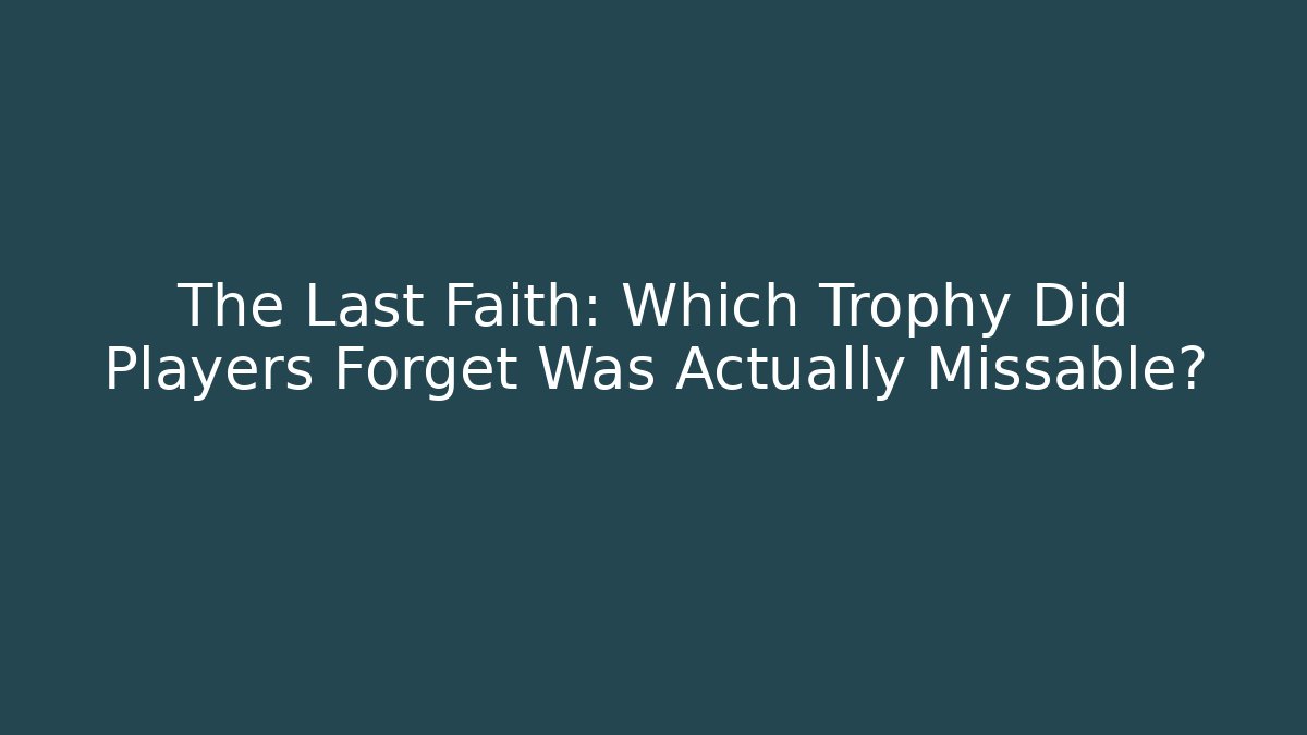 The Last Faith: Which Trophy Did Players Forget Was Actually Missable?