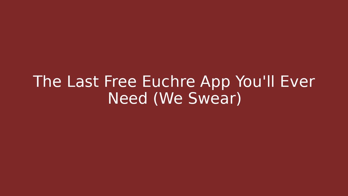 The Last Free Euchre App You'll Ever Need (We Swear)