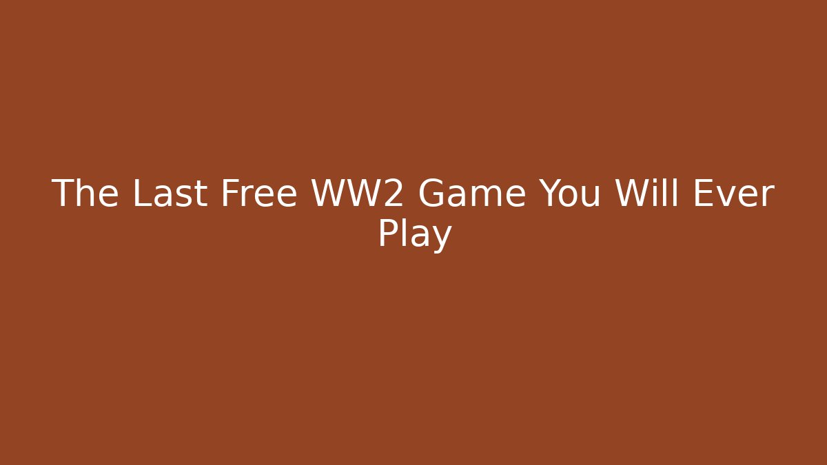 The Last Free WW2 Game You Will Ever Play