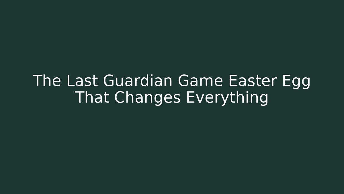 The Last Guardian Game Easter Egg That Changes Everything - Celivion