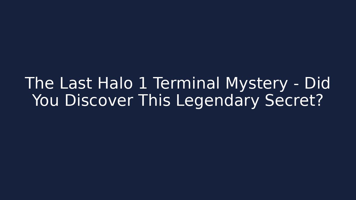 The Last Halo 1 Terminal Mystery – Did You Discover This Legendary Secret?