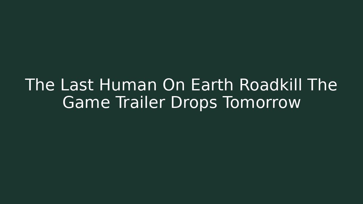 The Last Human On Earth Roadkill The Game Trailer Drops Tomorrow