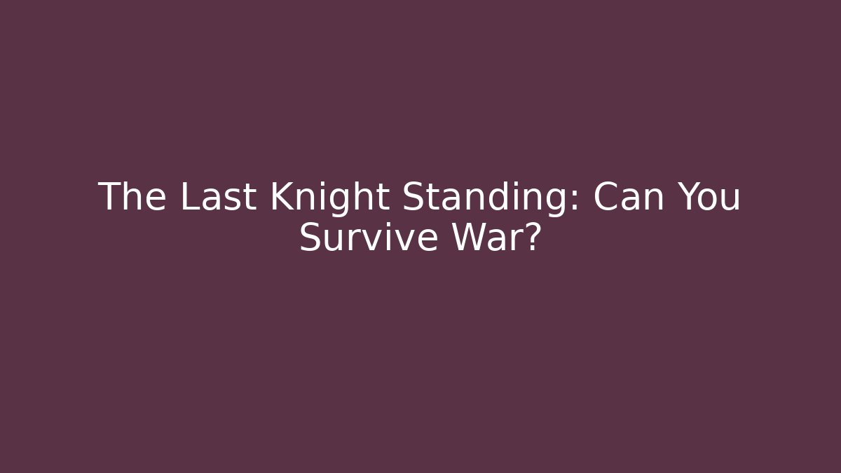 The Last Knight Standing: Can You Survive War?