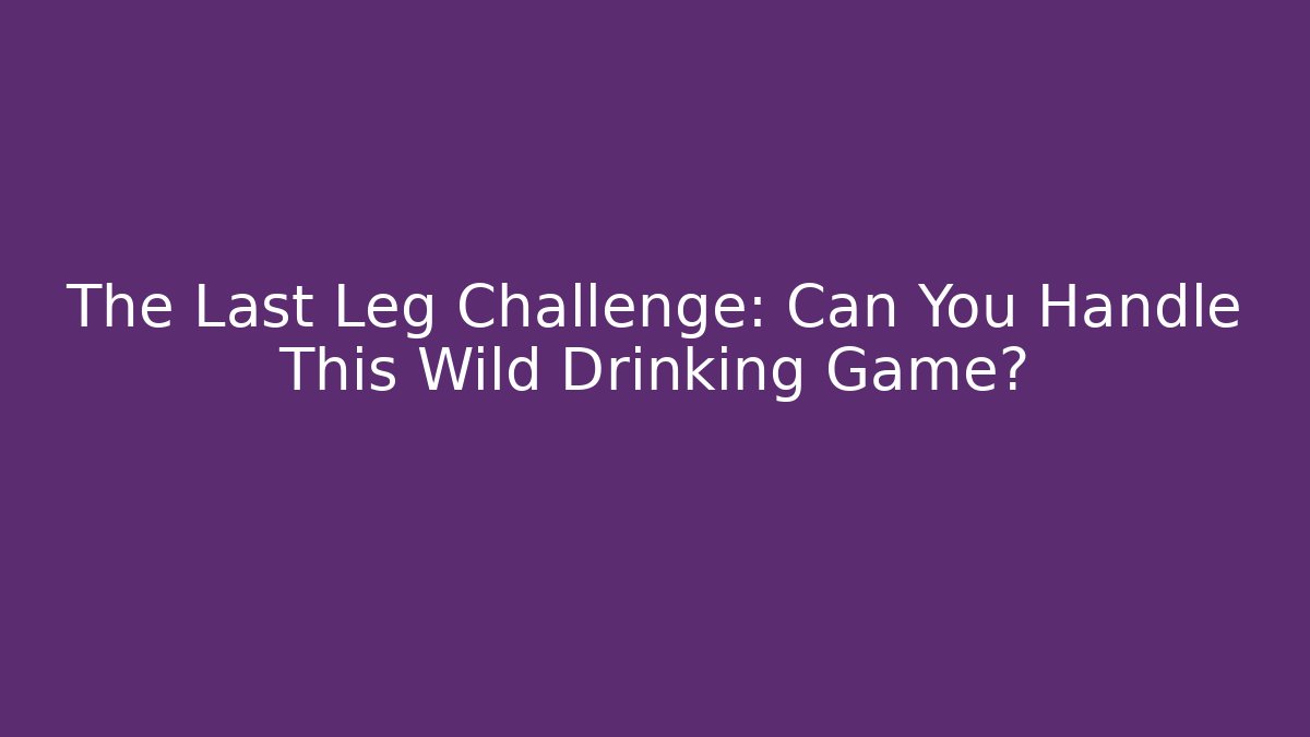 The Last Leg Challenge: Can You Handle This Wild Drinking Game?