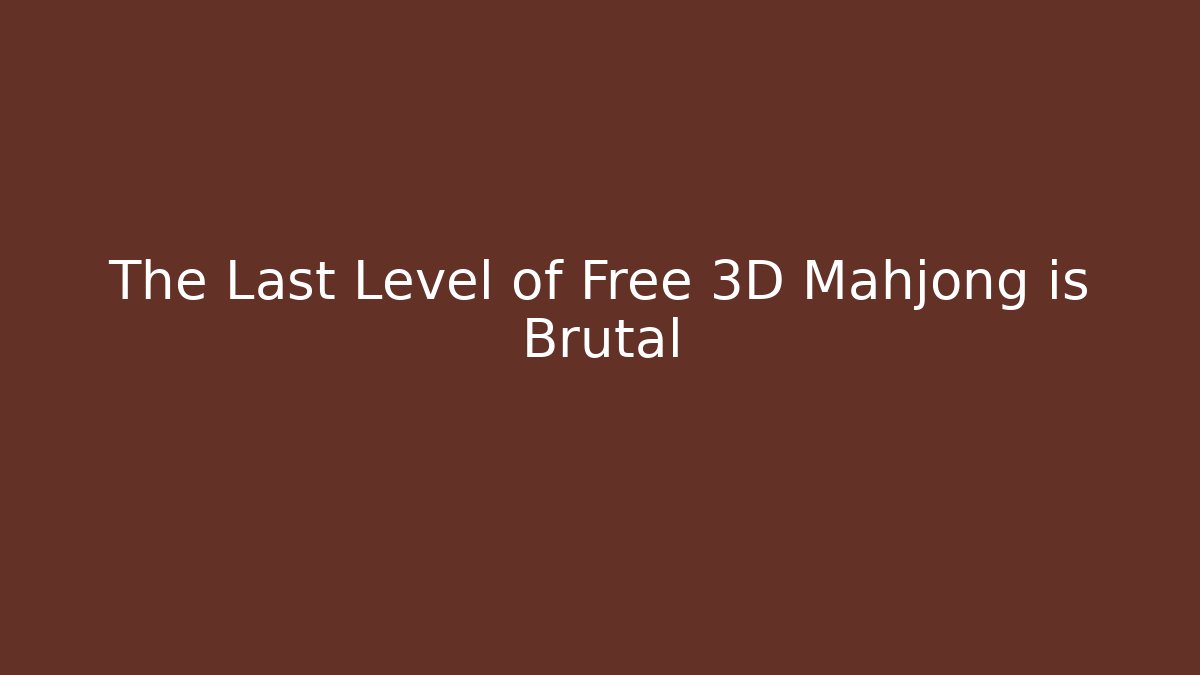 The Last Level of Free 3D Mahjong is Brutal