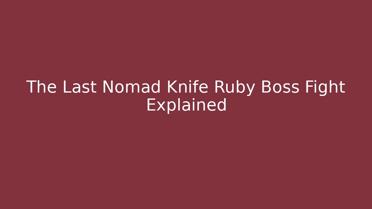 The Last Nomad Knife Ruby Boss Fight Explained - Celivion