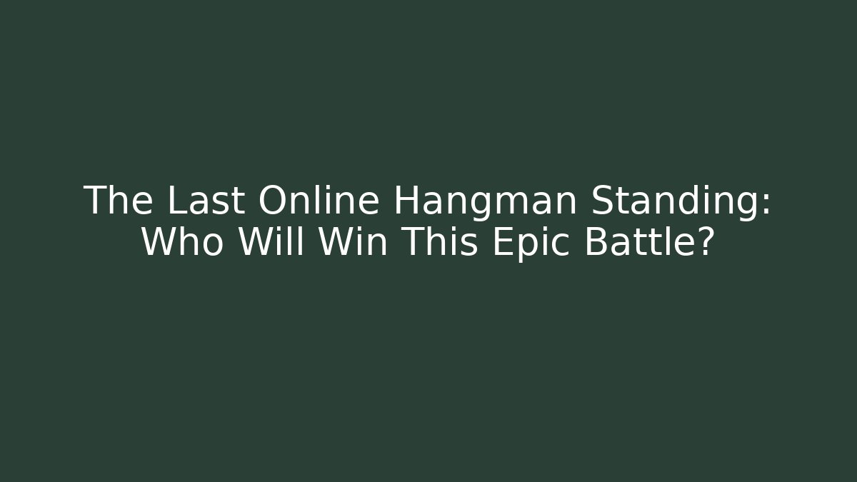 The Last Online Hangman Standing: Who Will Win This Epic Battle?