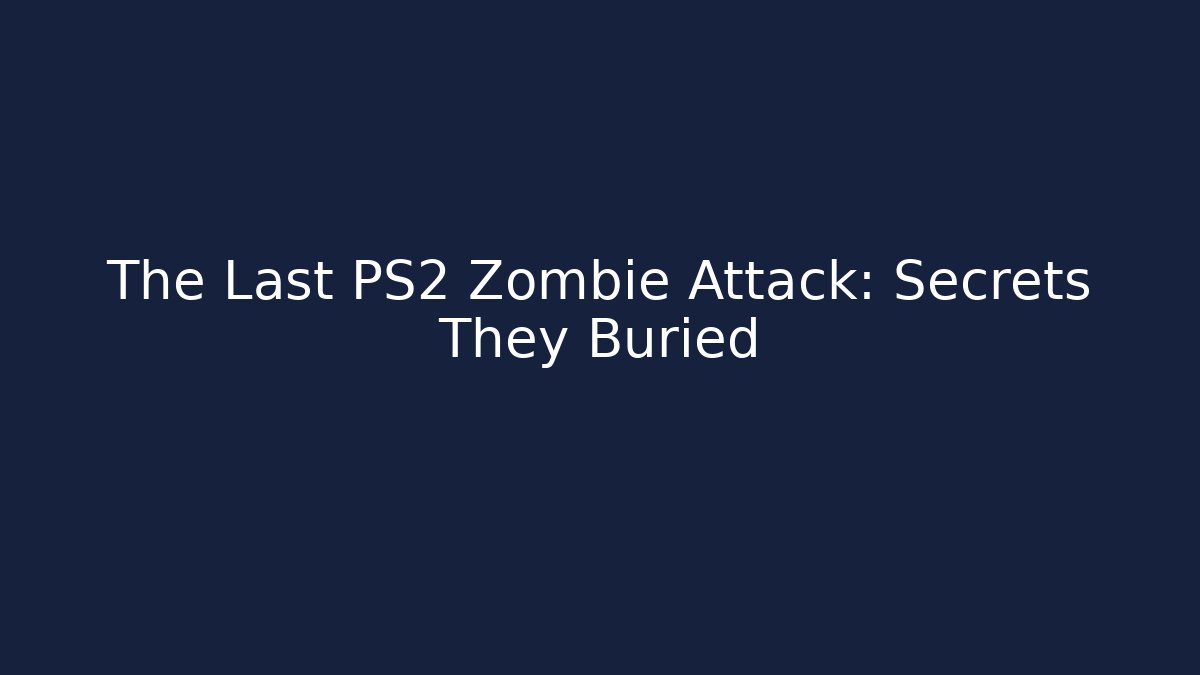 The Last PS2 Zombie Attack: Secrets They Buried