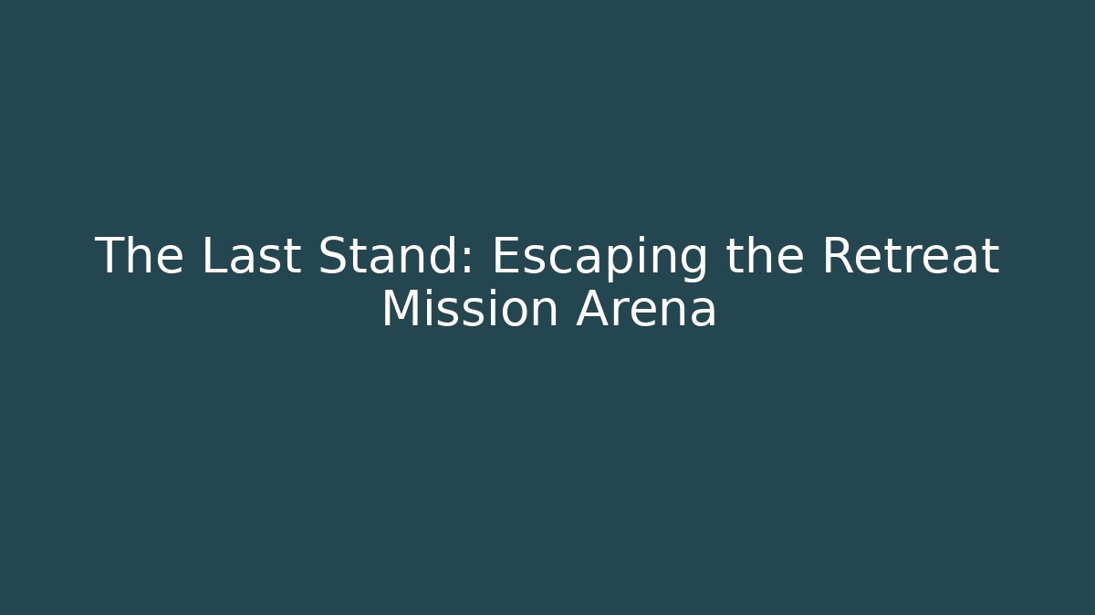 The Last Stand: Escaping the Retreat Mission Arena - Celivion