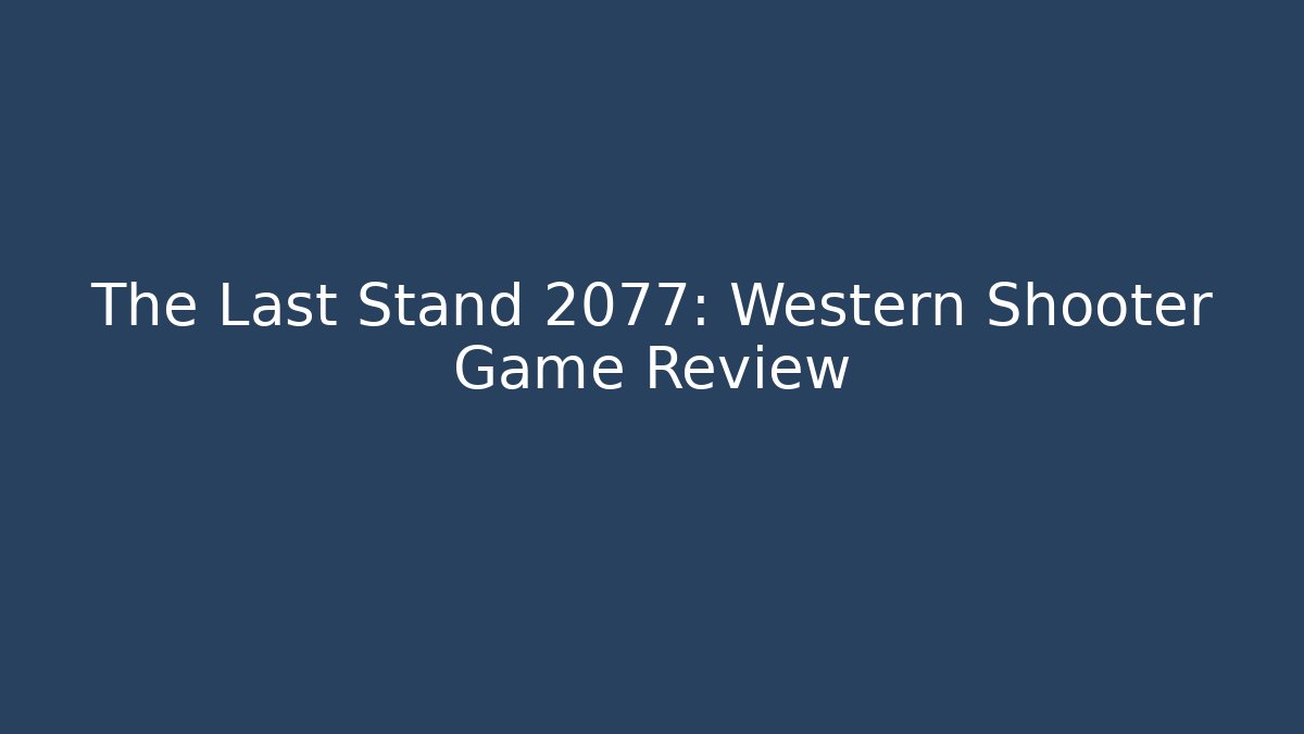 The Last Stand 2077: Western Shooter Game Review