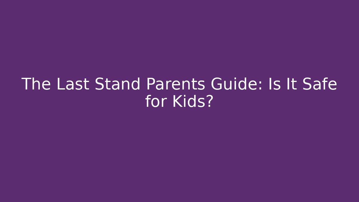 The Last Stand Parents Guide: Is It Safe for Kids?