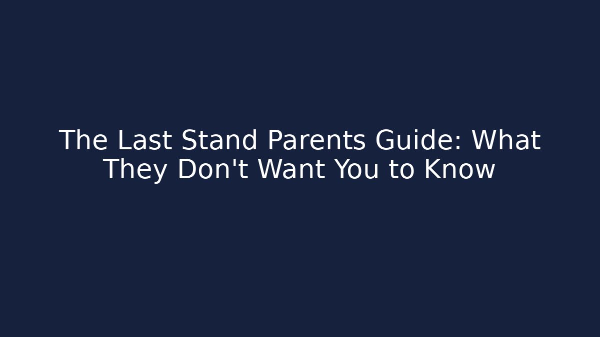 The Last Stand Parents Guide: What They Don’t Want You to Know