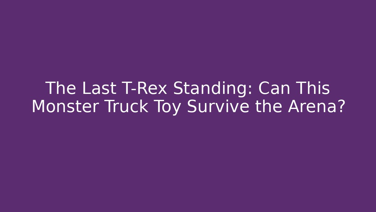 The Last T-Rex Standing: Can This Monster Truck Toy Survive the Arena?